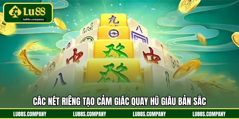 Các nét riêng tạo cảm giác quay hũ giàu bản sắc