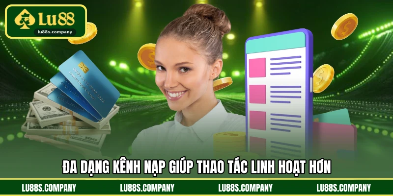 Đa dạng kênh nạp giúp thao tác linh hoạt hơn