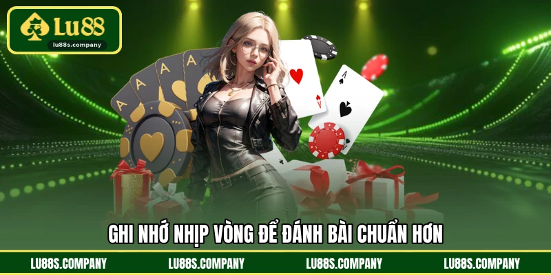 Ghi nhớ nhịp vòng để đánh bài chuẩn hơn