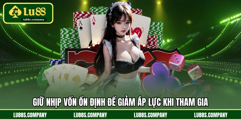 Giữ nhịp vốn ổn định để giảm áp lực khi tham gia