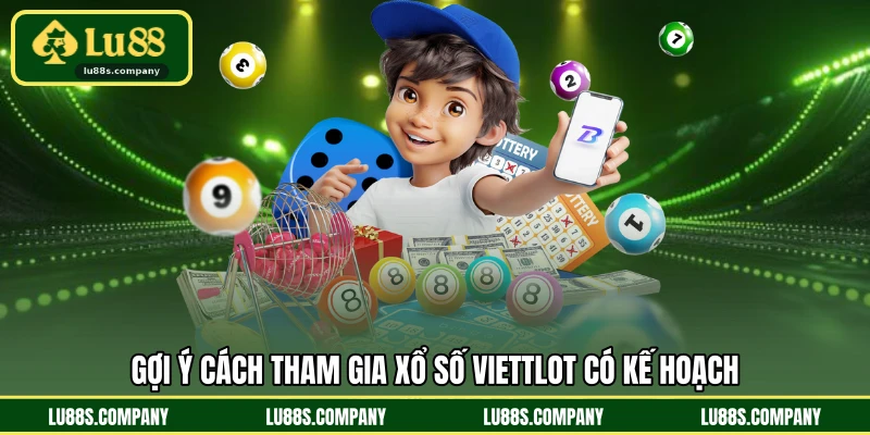 Gợi ý cách tham gia xổ số Viettlot có kế hoạch