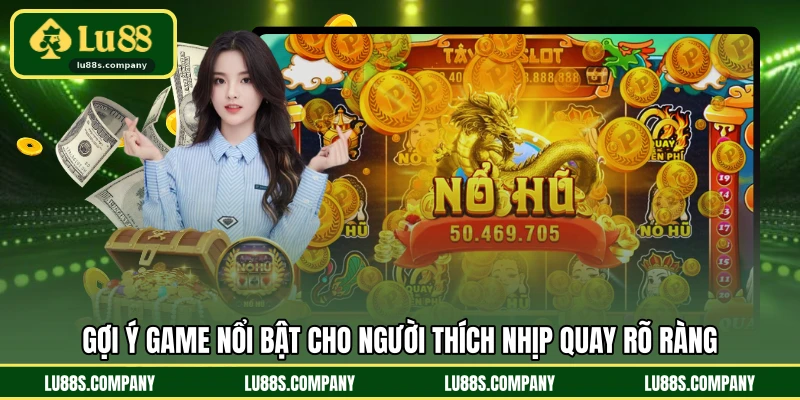 Gợi ý game nổi bật cho người thích nhịp quay rõ ràng