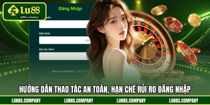 Hướng dẫn thao tác an toàn, hạn chế rủi ro đăng nhập