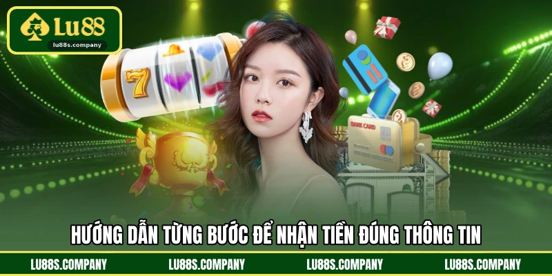 Hướng dẫn từng bước để nhận tiền đúng thông tin