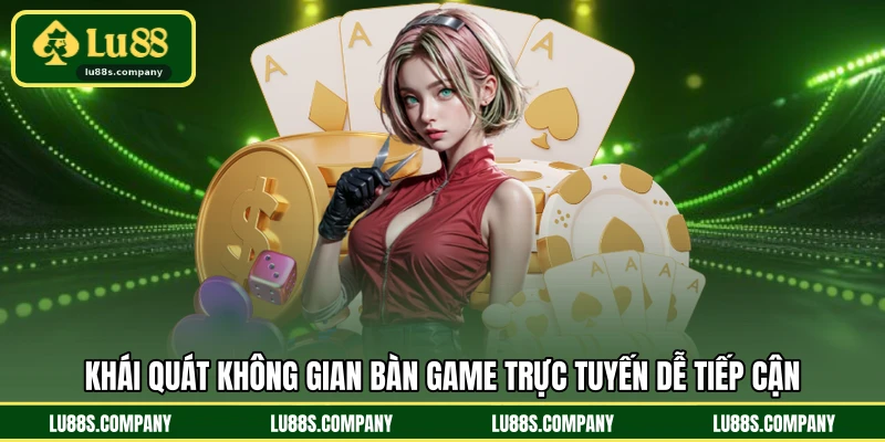 Khái quát không gian bàn game trực tuyến dễ tiếp cận