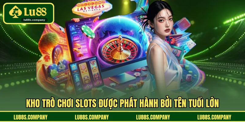 Kho trò chơi slots được phát hành bởi tên tuổi lớn