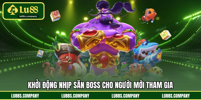 Khởi động nhịp săn boss cho người mới tham gia