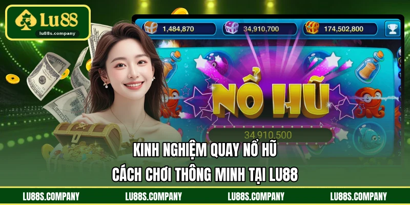 Kinh Nghiệm Quay Nổ Hũ - Cách Chơi Thông Minh Tại LU88