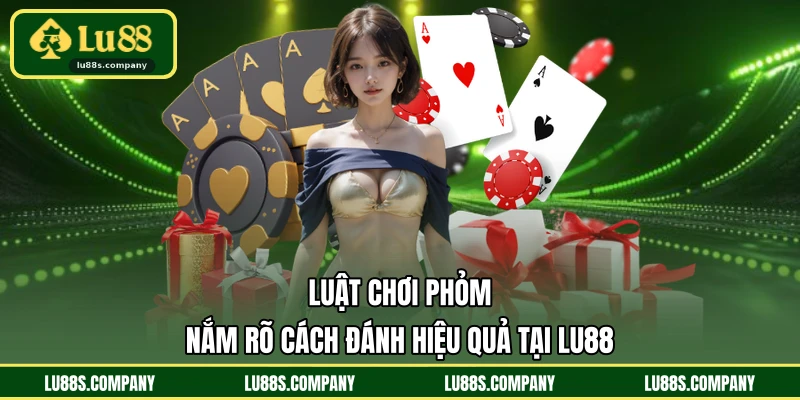Luật Chơi Phỏm - Nắm Rõ Cách Đánh Hiệu Quả Tại LU88