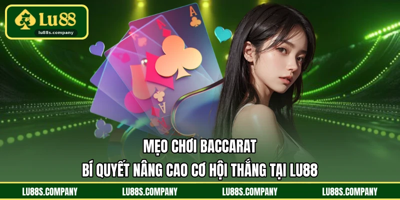 Mẹo Chơi Baccarat - Bí Quyết Nâng Cao Cơ Hội Thắng Tại LU88