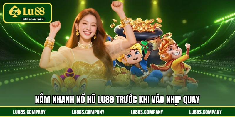 Nắm nhanh nổ hũ LU88 trước khi vào nhịp quay