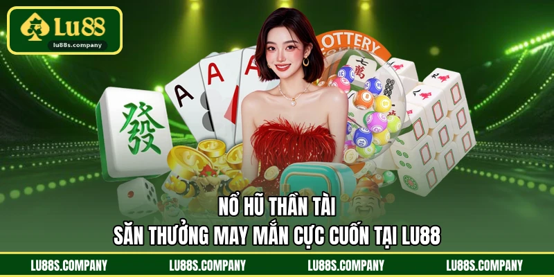 Nổ Hũ Thần Tài - Săn Thưởng May Mắn Cực Cuốn Tại LU88
