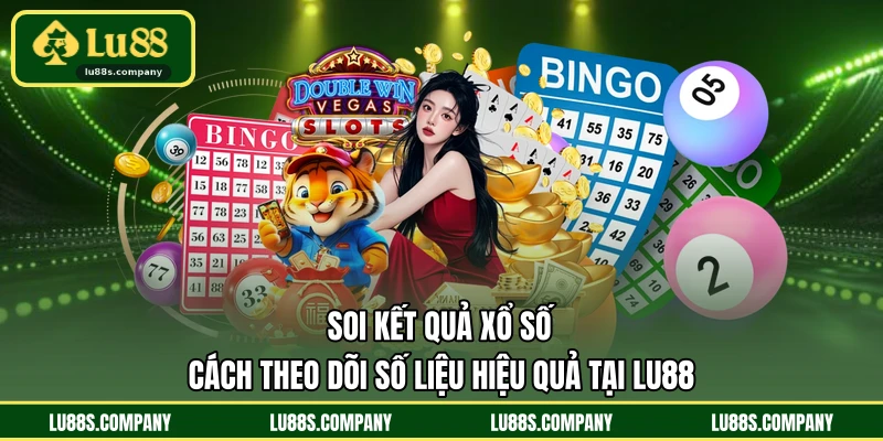 Soi Kết Quả Xổ Số - Cách Theo Dõi Số Liệu Hiệu Quả Tại LU88