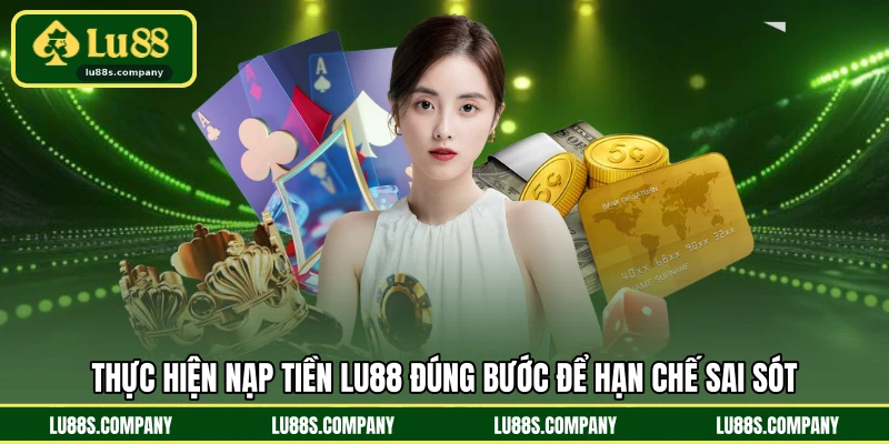 Thực hiện nạp tiền LU88 đúng bước để hạn chế sai sót