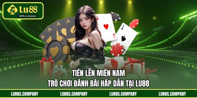 Tiến Lên Miền Nam - Trò Chơi Đánh Bài Hấp Dẫn Tại LU88