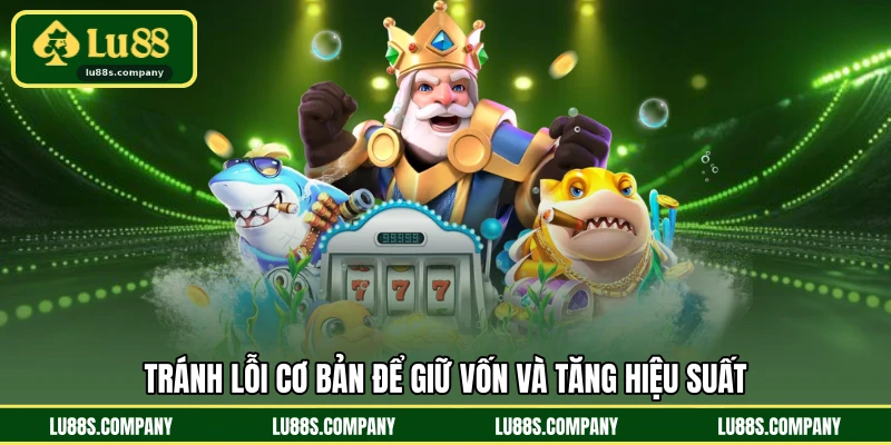 Tránh lỗi cơ bản để giữ vốn và tăng hiệu suất