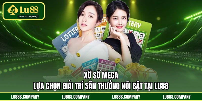 Xổ Số Mega - Lựa Chọn Giải Trí Săn Thưởng Nổi Bật Tại LU88